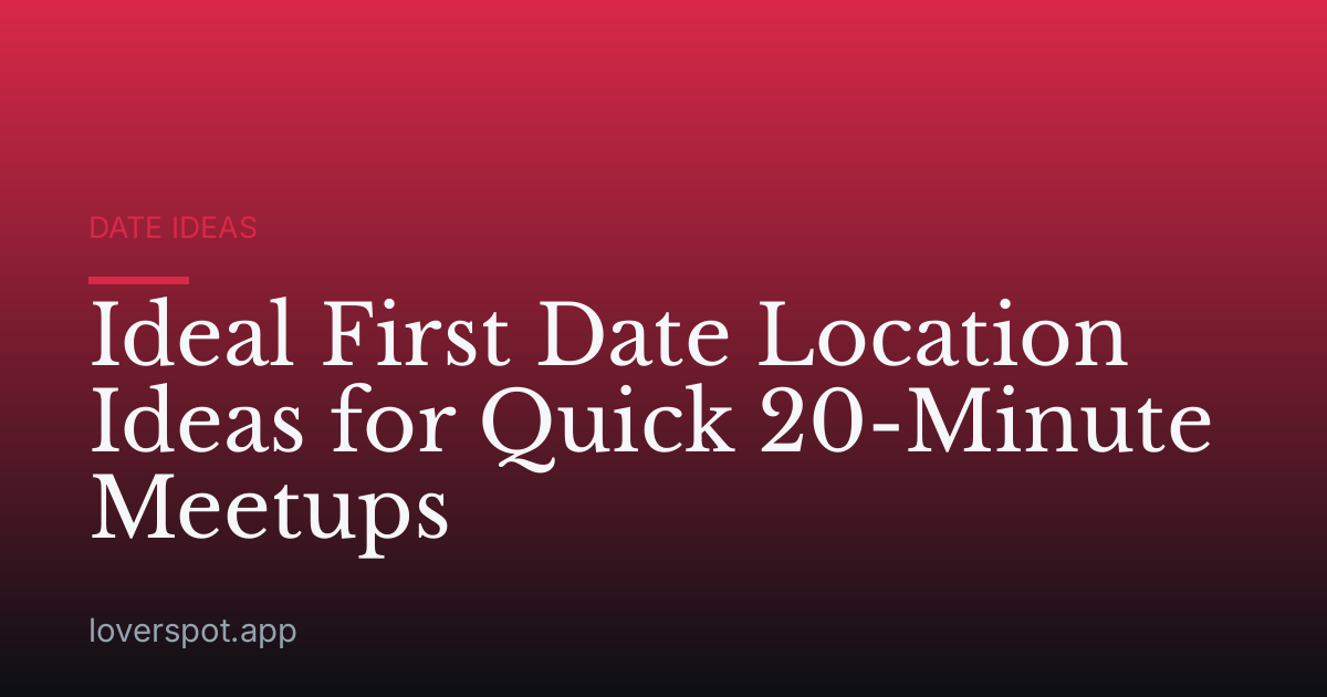 Ideal First Date Location Ideas for Quick 20-Minute Meetups