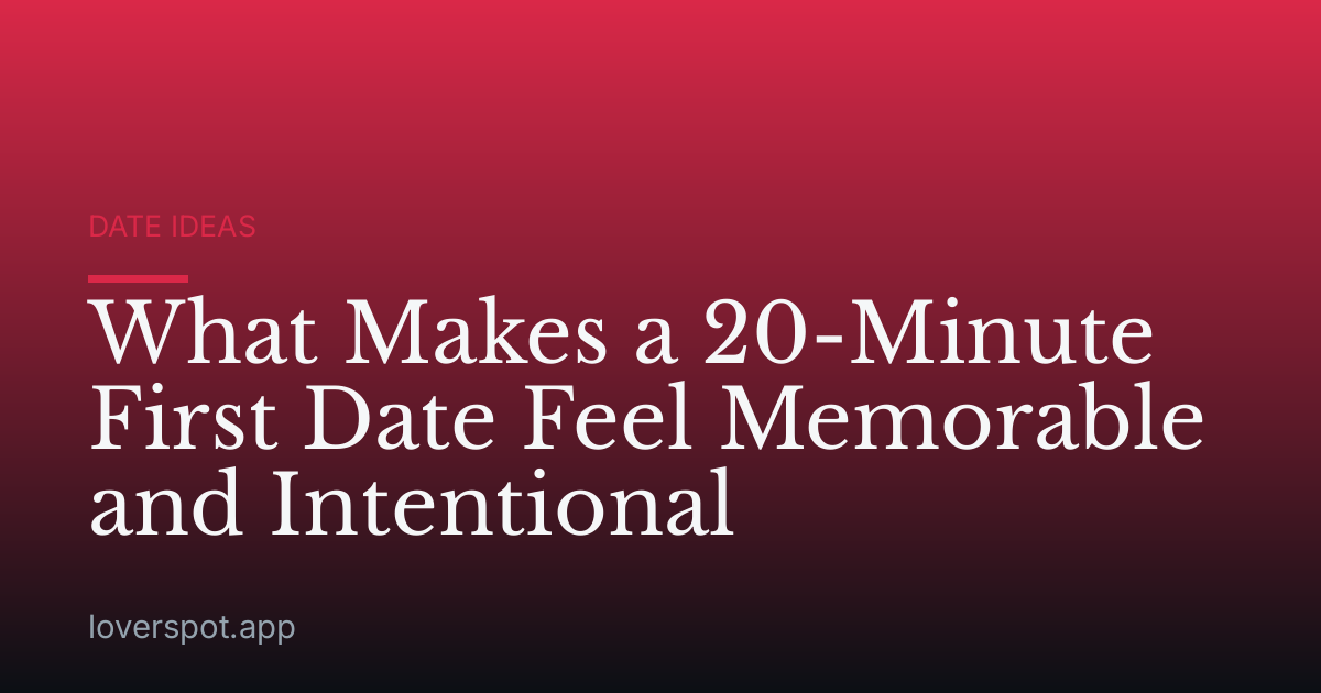 What Makes a 20-Minute First Date Feel Memorable and Intentional
