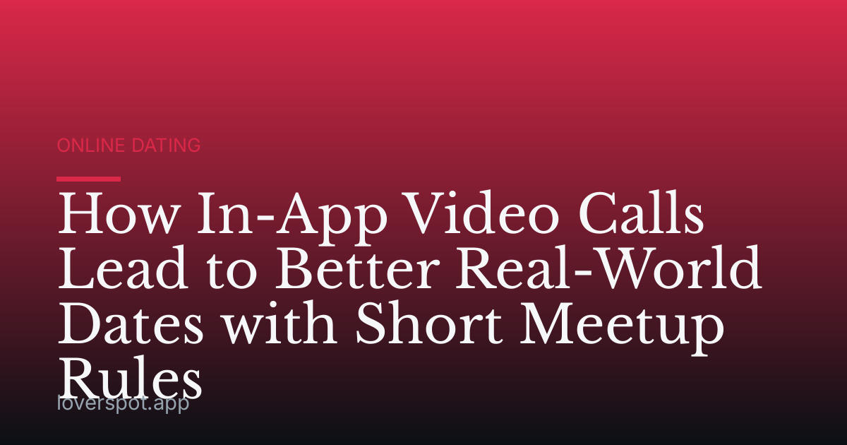 How In-App Video Calls Lead to Better Real-World Dates with Short Meetup Rules