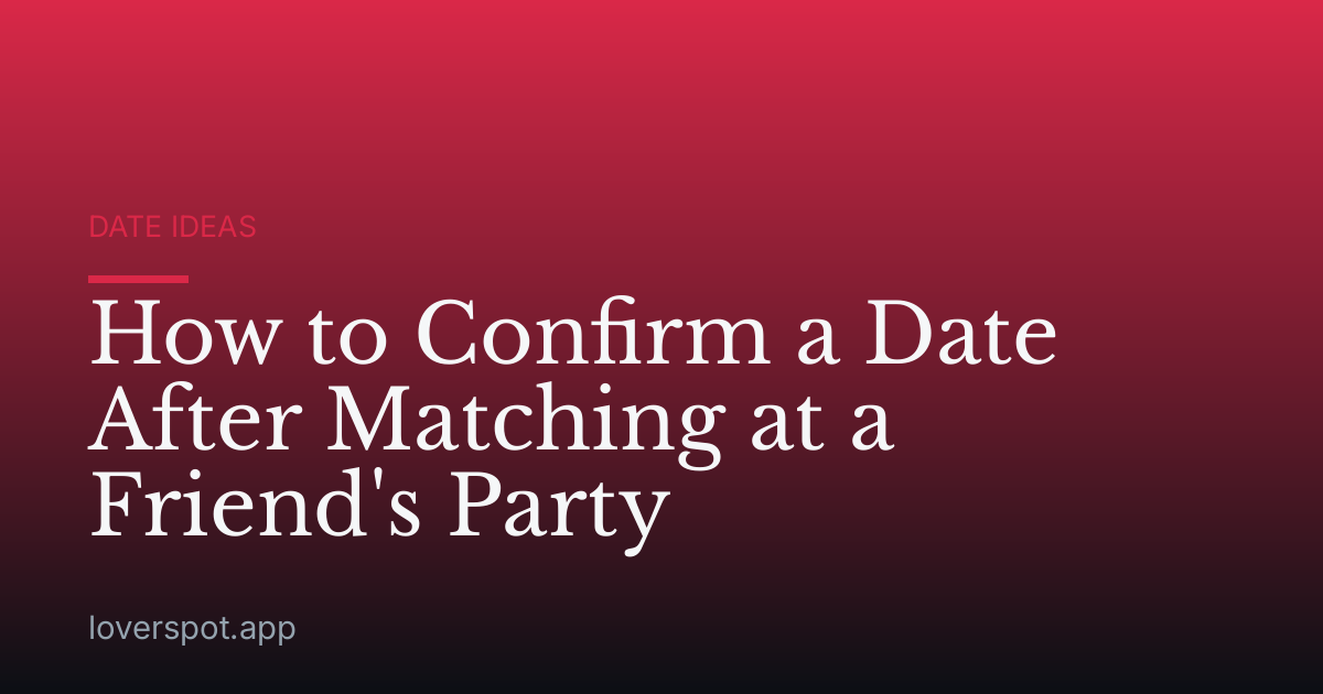How to Confirm a Date After Matching at a Friend's Party
