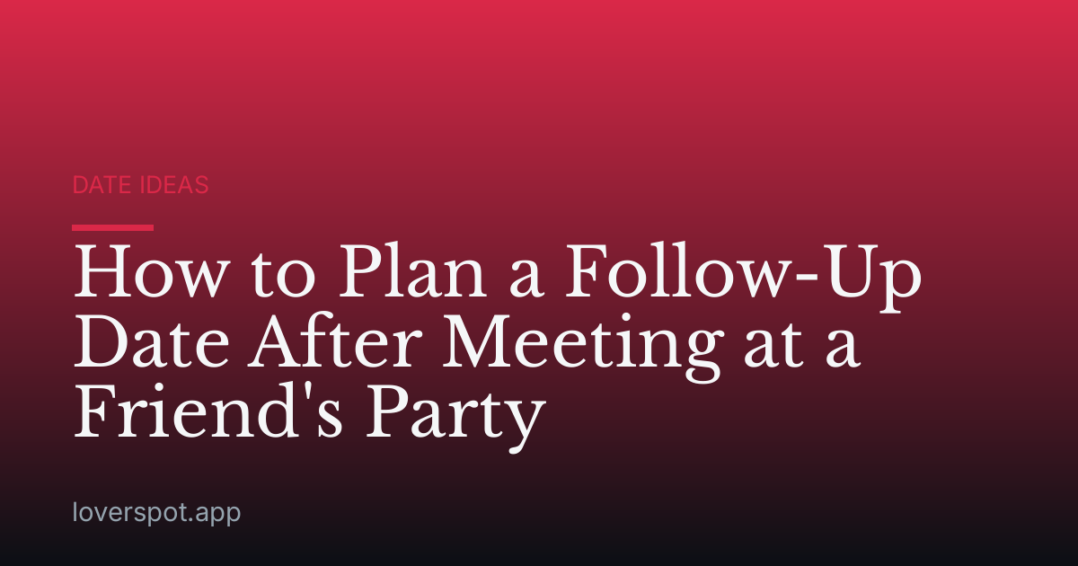 How to Plan a Follow-Up Date After Meeting at a Friend's Party