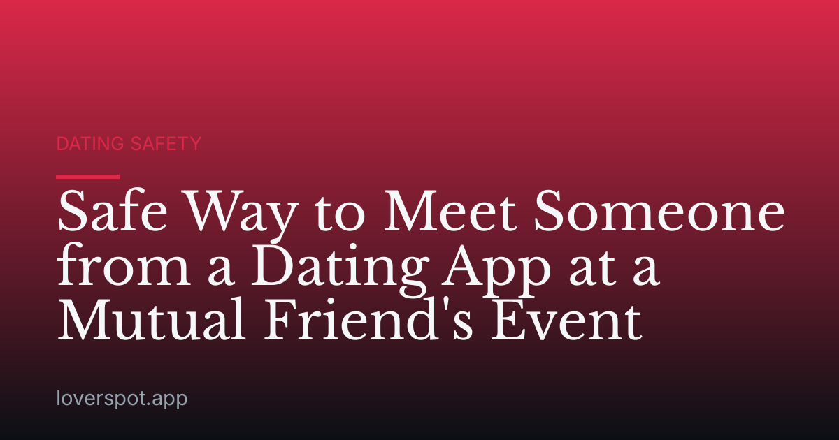 Safe Way to Meet Someone from a Dating App at a Mutual Friend's Event