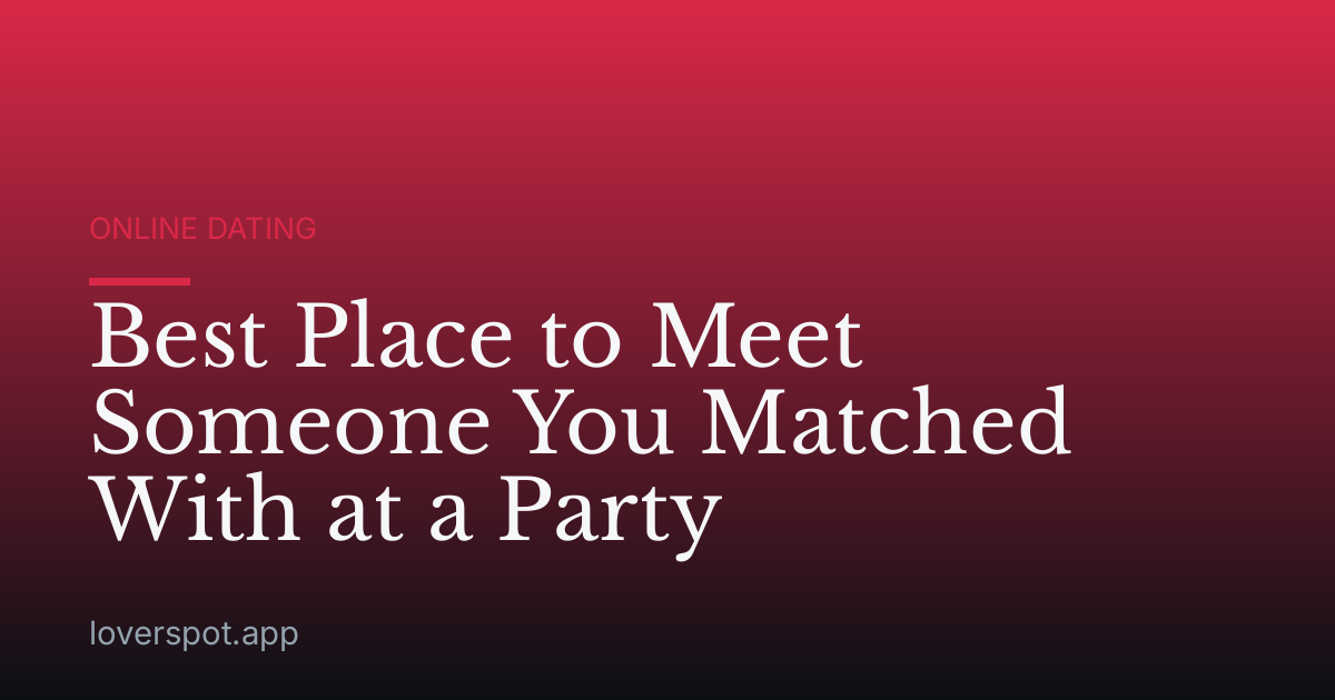 Best Place to Meet Someone You Matched With at a Party