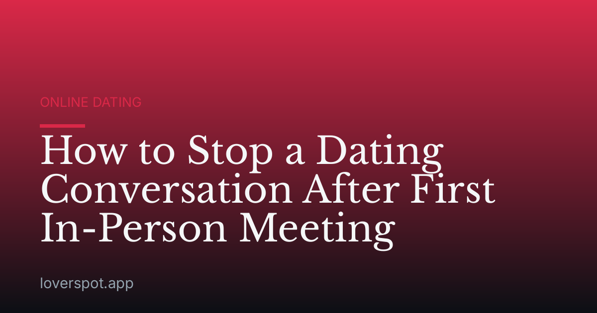 How to Stop a Dating Conversation After First In-Person Meeting