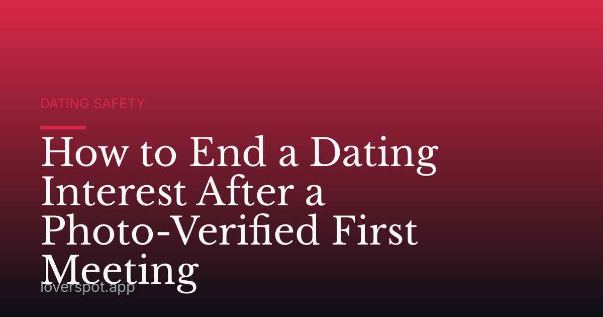 How to End a Dating Interest After a Photo-Verified First Meeting