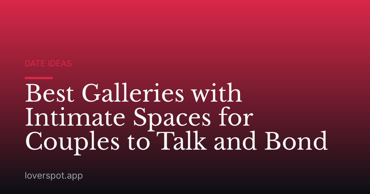 Best Galleries with Intimate Spaces for Couples to Talk and Bond