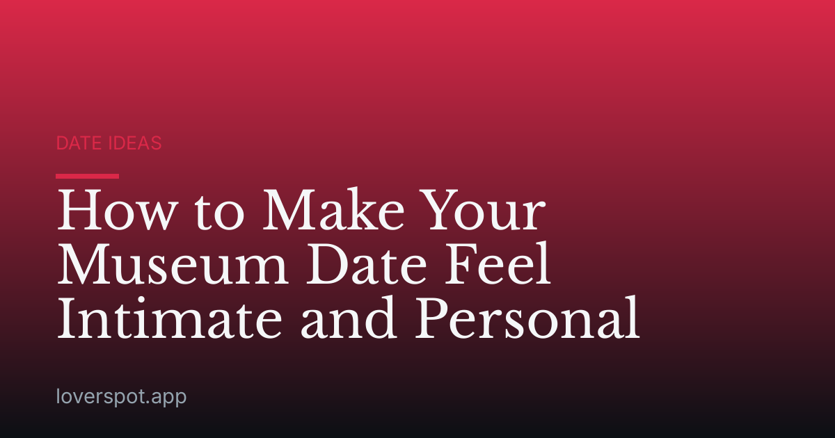 How to Make Your Museum Date Feel Intimate and Personal