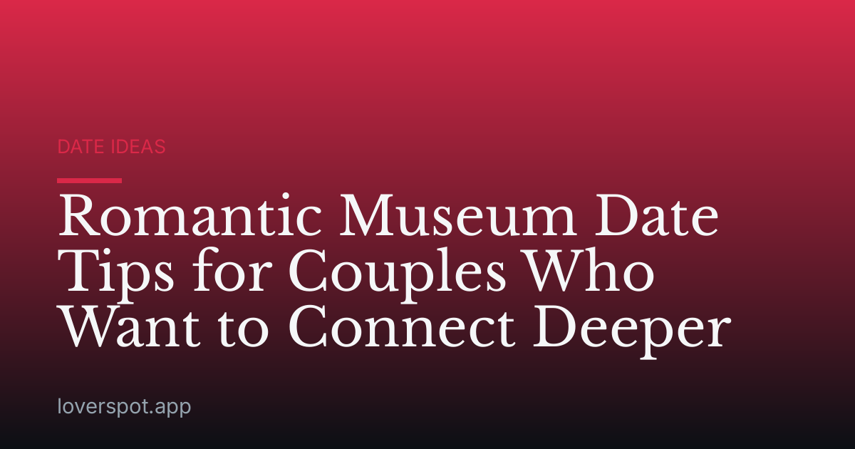 Romantic Museum Date Tips for Couples Who Want to Connect Deeper