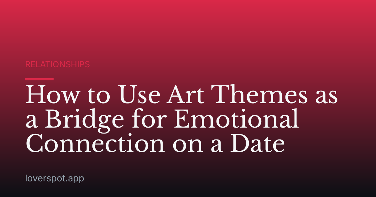 How to Use Art Themes as a Bridge for Emotional Connection on a Date