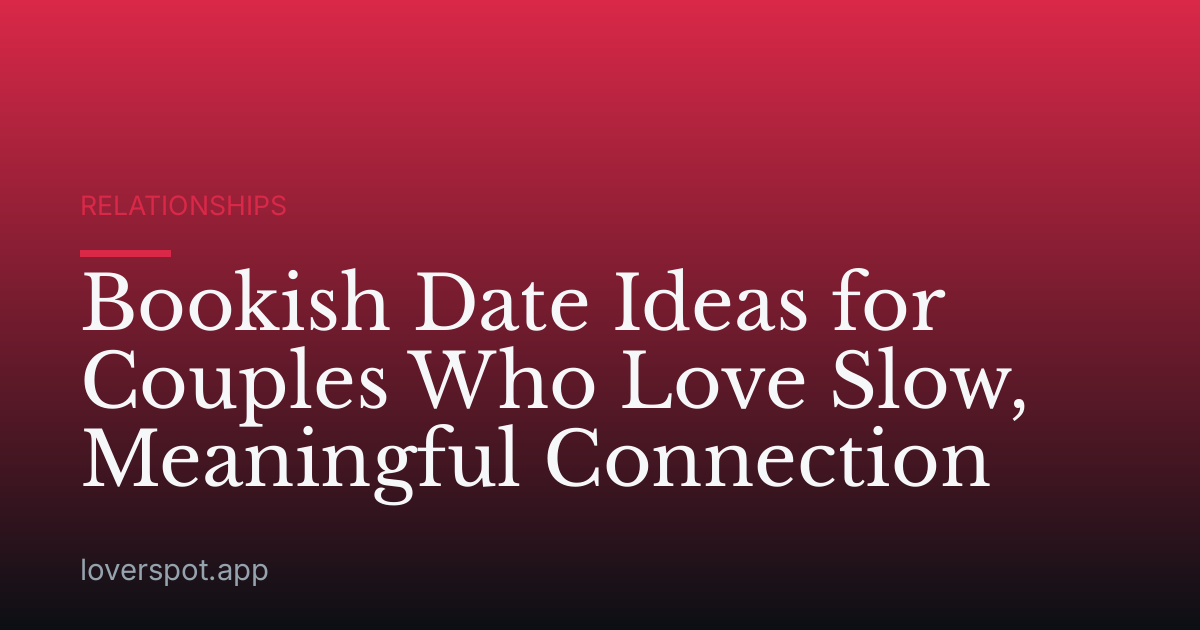 Bookish Date Ideas for Couples Who Love Slow, Meaningful Connection