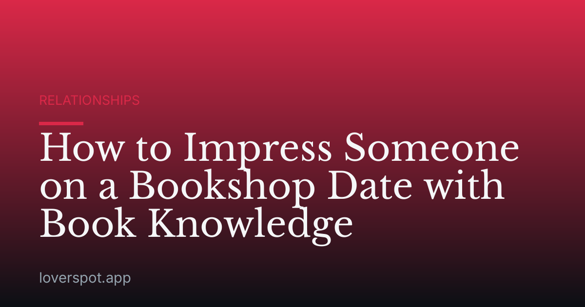 How to Impress Someone on a Bookshop Date with Book Knowledge