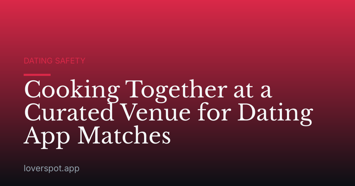 Cooking Together at a Curated Venue for Dating App Matches