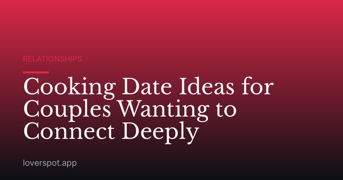 Cooking Date Ideas for Couples Wanting to Connect Deeply
