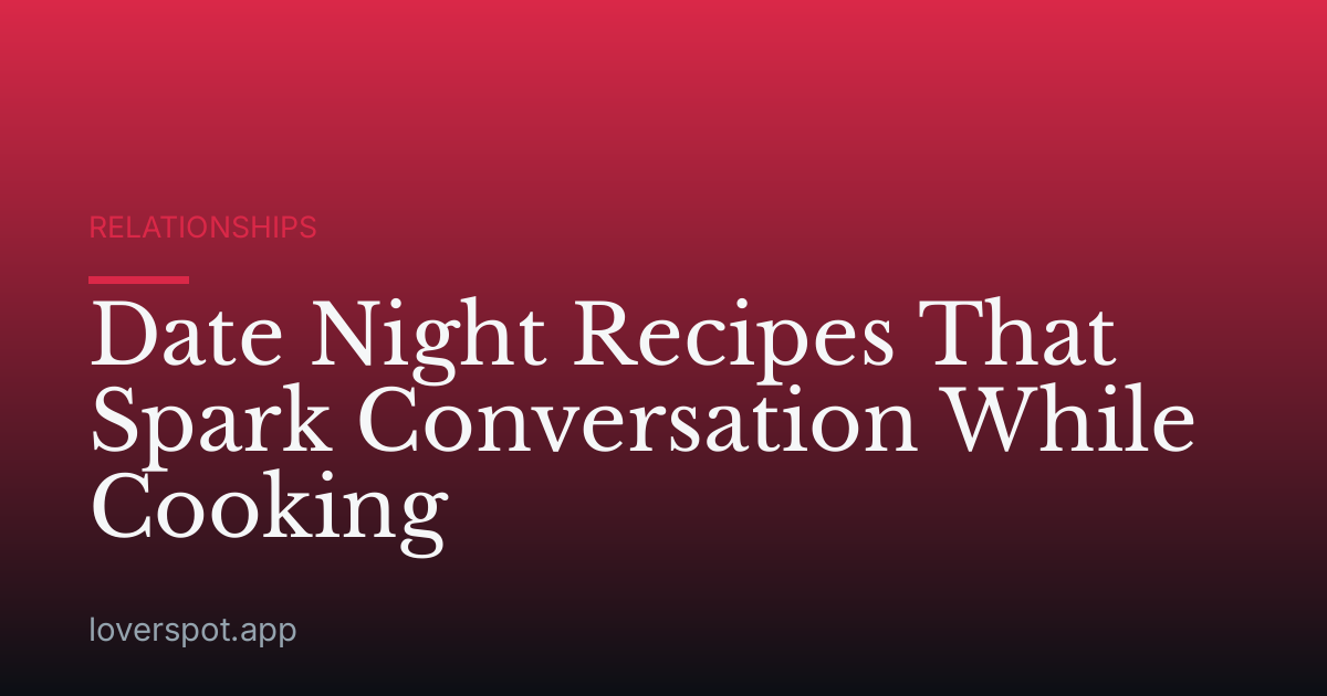 Date Night Recipes That Spark Conversation While Cooking