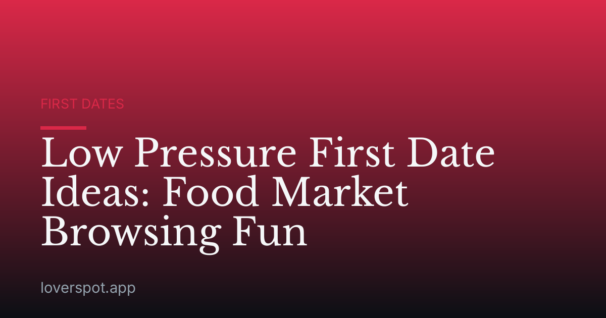 Low Pressure First Date Ideas: Food Market Browsing Fun