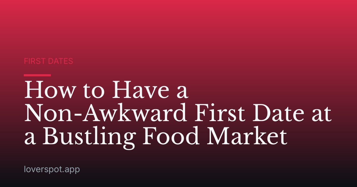 How to Have a Non-Awkward First Date at a Bustling Food Market