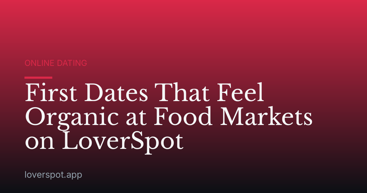 First Dates That Feel Organic at Food Markets on LoverSpot