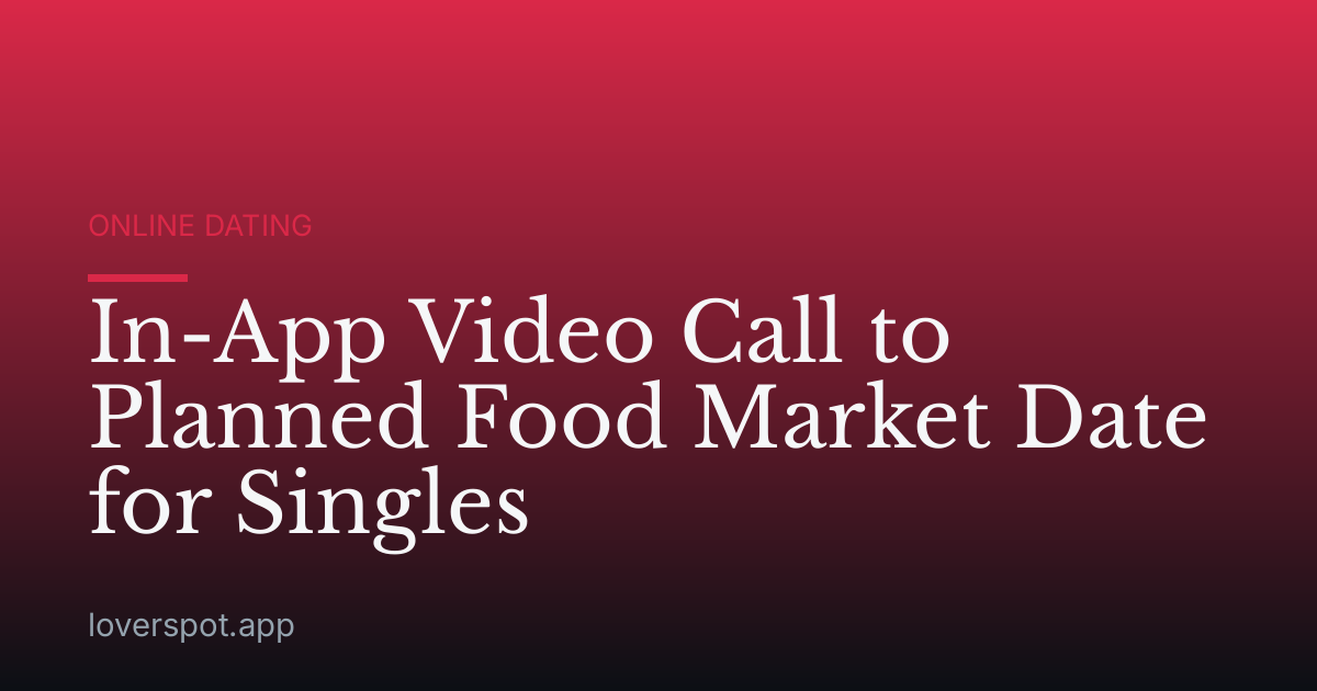 In-App Video Call to Planned Food Market Date for Singles