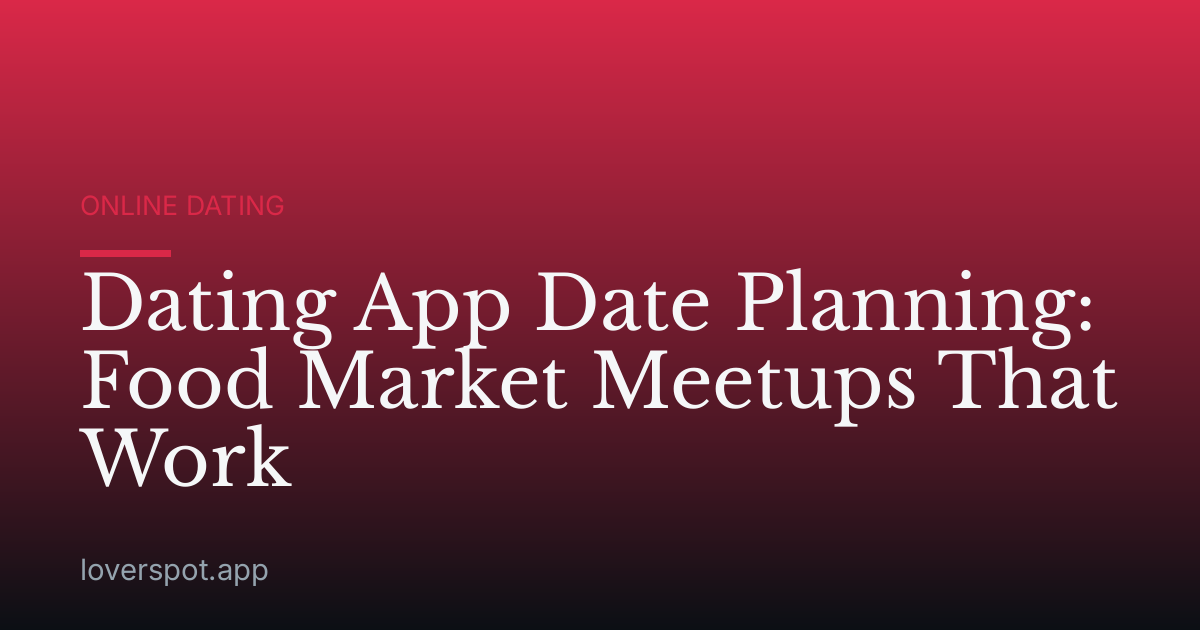 Dating App Date Planning: Food Market Meetups That Work