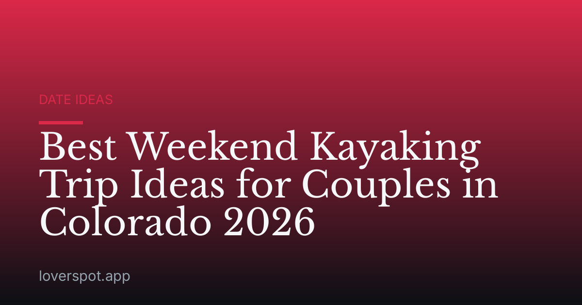 Best Weekend Kayaking Trip Ideas for Couples in Colorado 2026