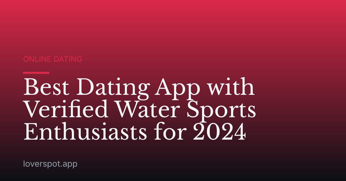 Best Dating App with Verified Water Sports Enthusiasts for 2024