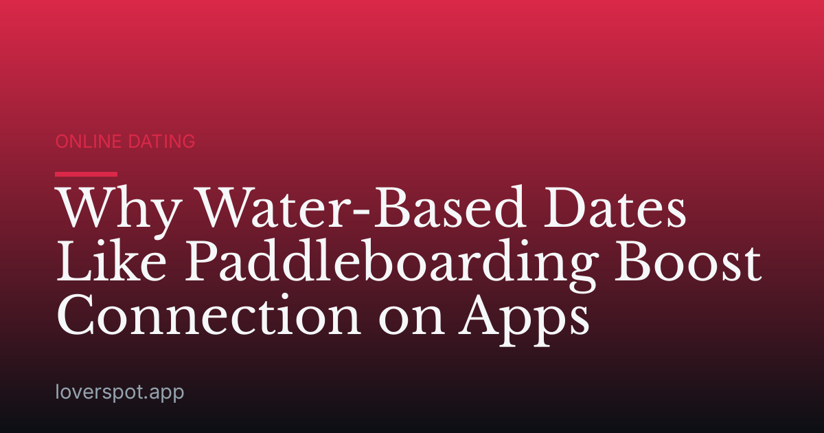 Why Water-Based Dates Like Paddleboarding Boost Connection on Apps