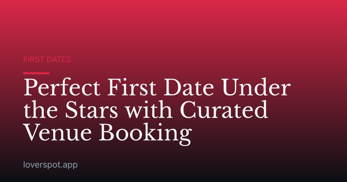 Perfect First Date Under the Stars with Curated Venue Booking