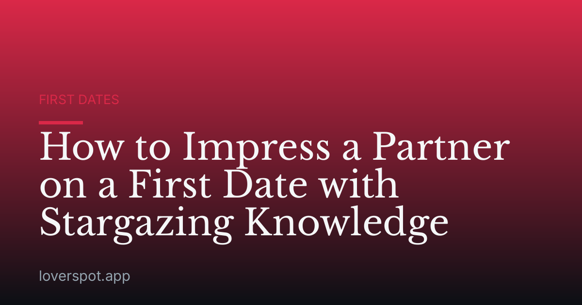 How to Impress a Partner on a First Date with Stargazing Knowledge