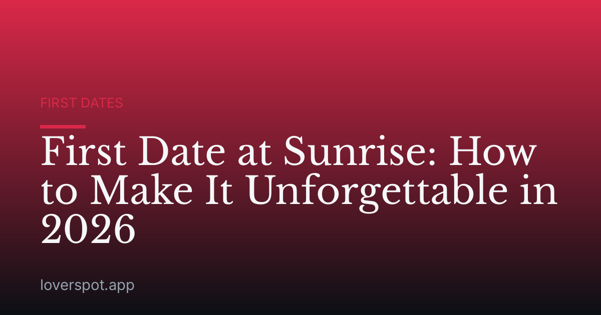 First Date at Sunrise: How to Make It Unforgettable in 2026