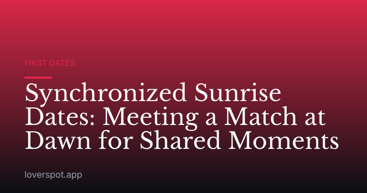 Synchronized Sunrise Dates: Meeting a Match at Dawn for Shared Moments
