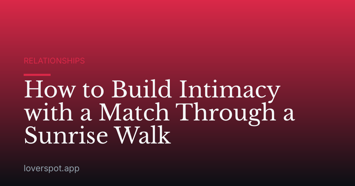 How to Build Intimacy with a Match Through a Sunrise Walk