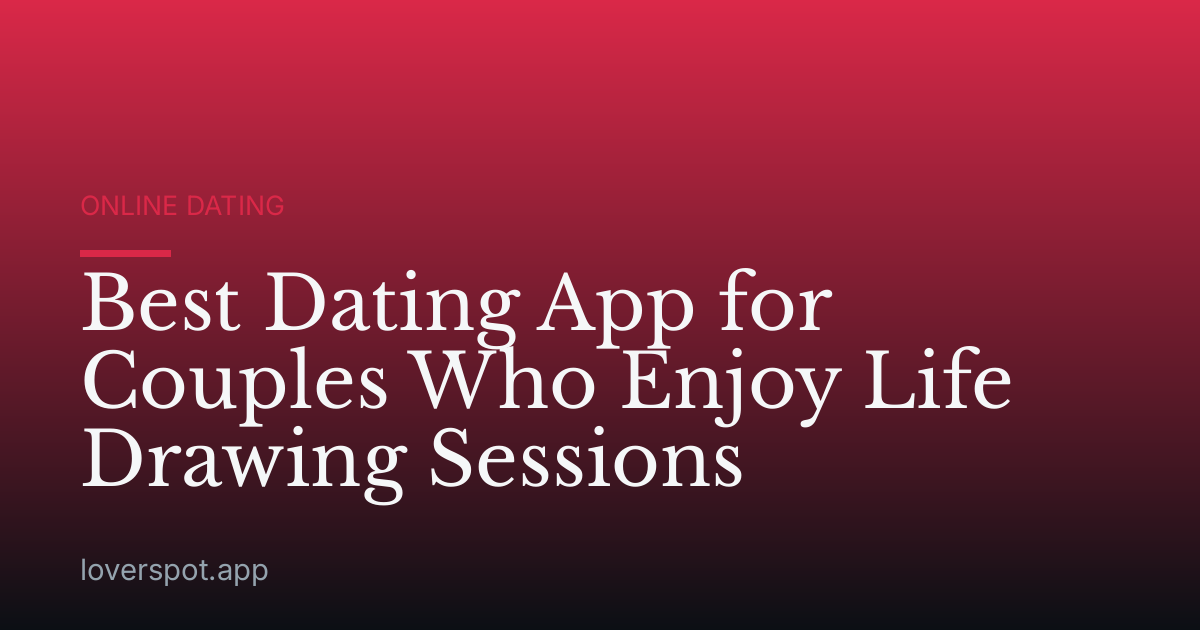 Best Dating App for Couples Who Enjoy Life Drawing Sessions