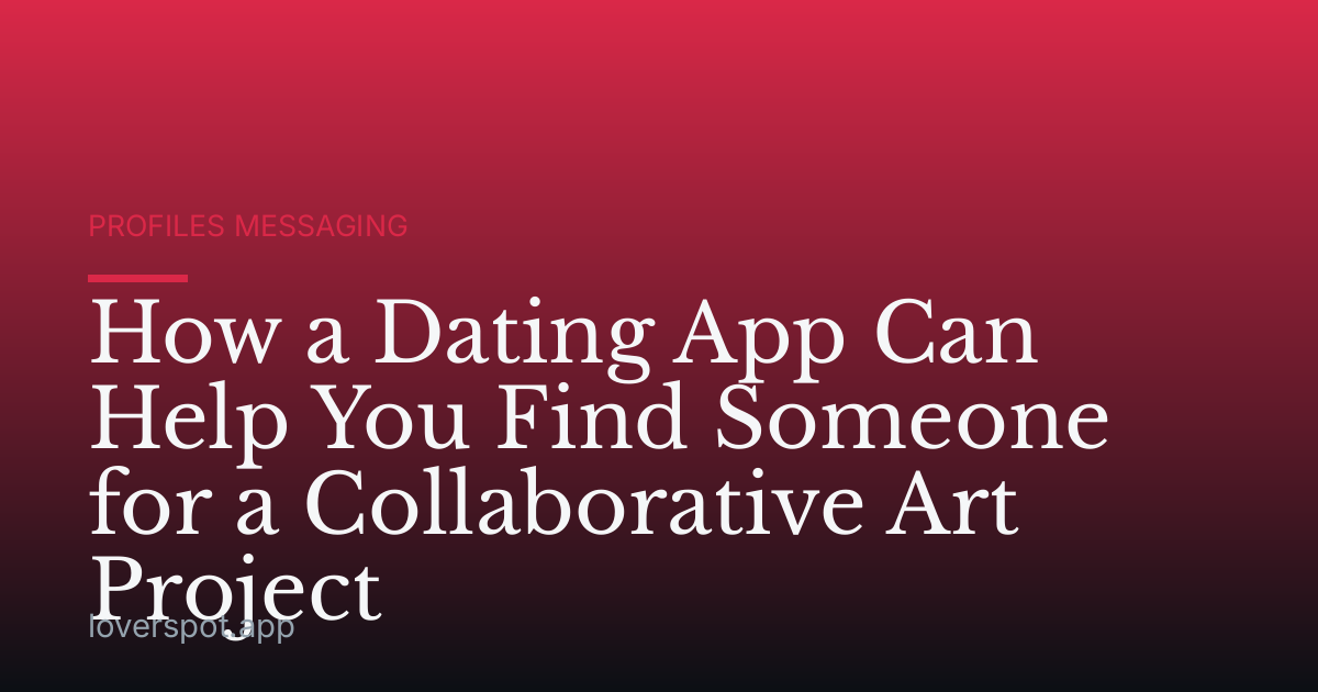 How a Dating App Can Help You Find Someone for a Collaborative Art Project