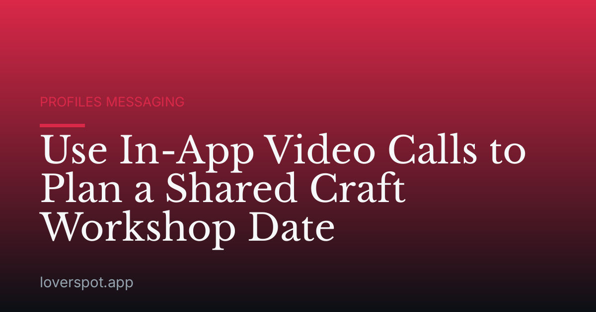 Use In-App Video Calls to Plan a Shared Craft Workshop Date