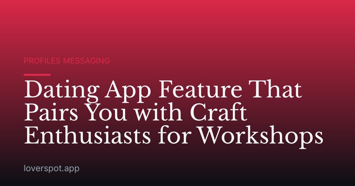 Dating App Feature That Pairs You with Craft Enthusiasts for Workshops