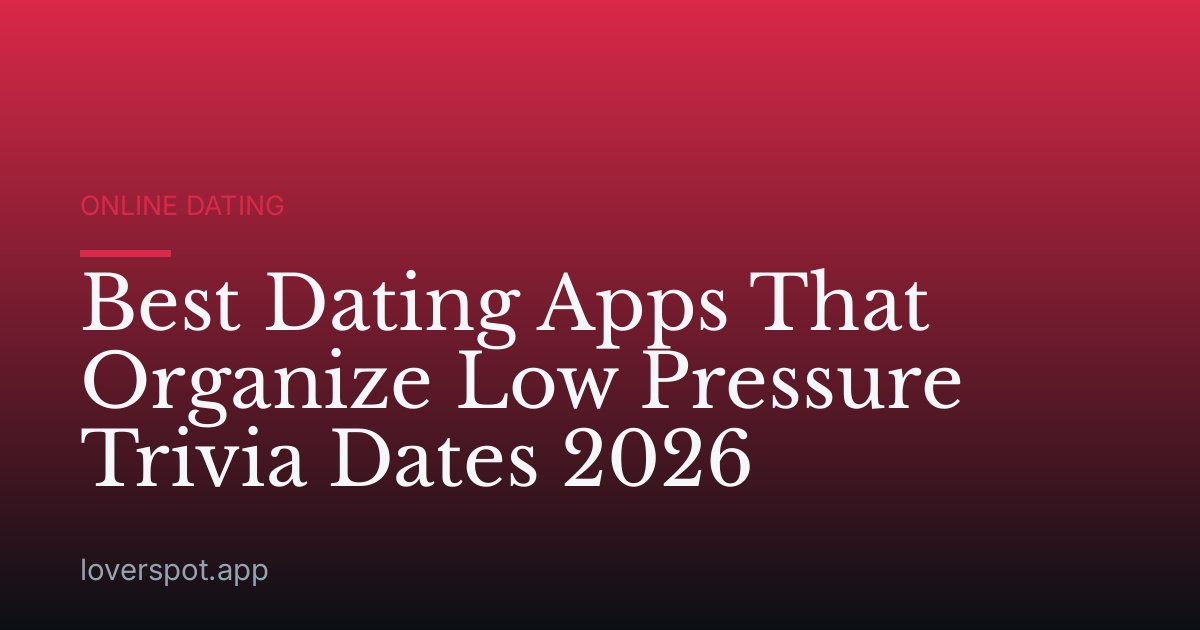 Best Dating Apps That Organize Low Pressure Trivia Dates 2026