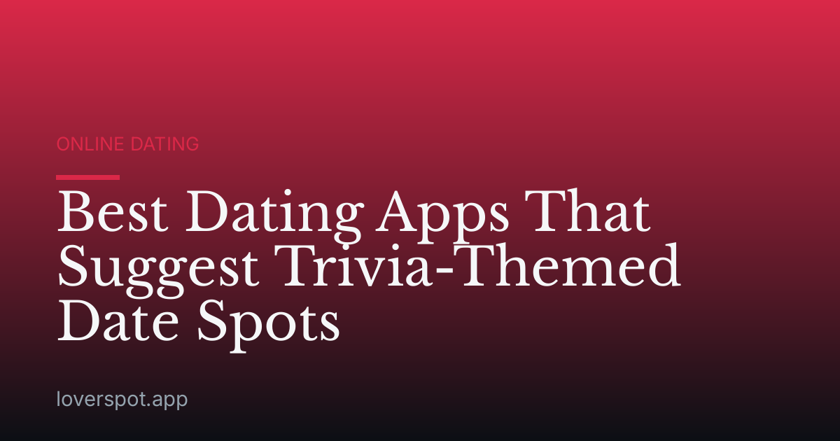 Best Dating Apps That Suggest Trivia-Themed Date Spots