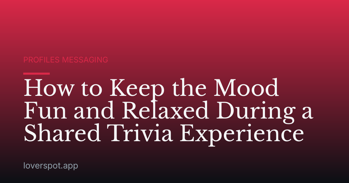 How to Keep the Mood Fun and Relaxed During a Shared Trivia Experience
