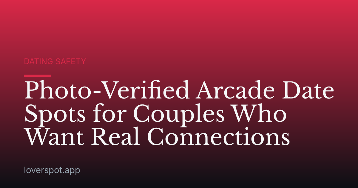 Photo-Verified Arcade Date Spots for Couples Who Want Real Connections
