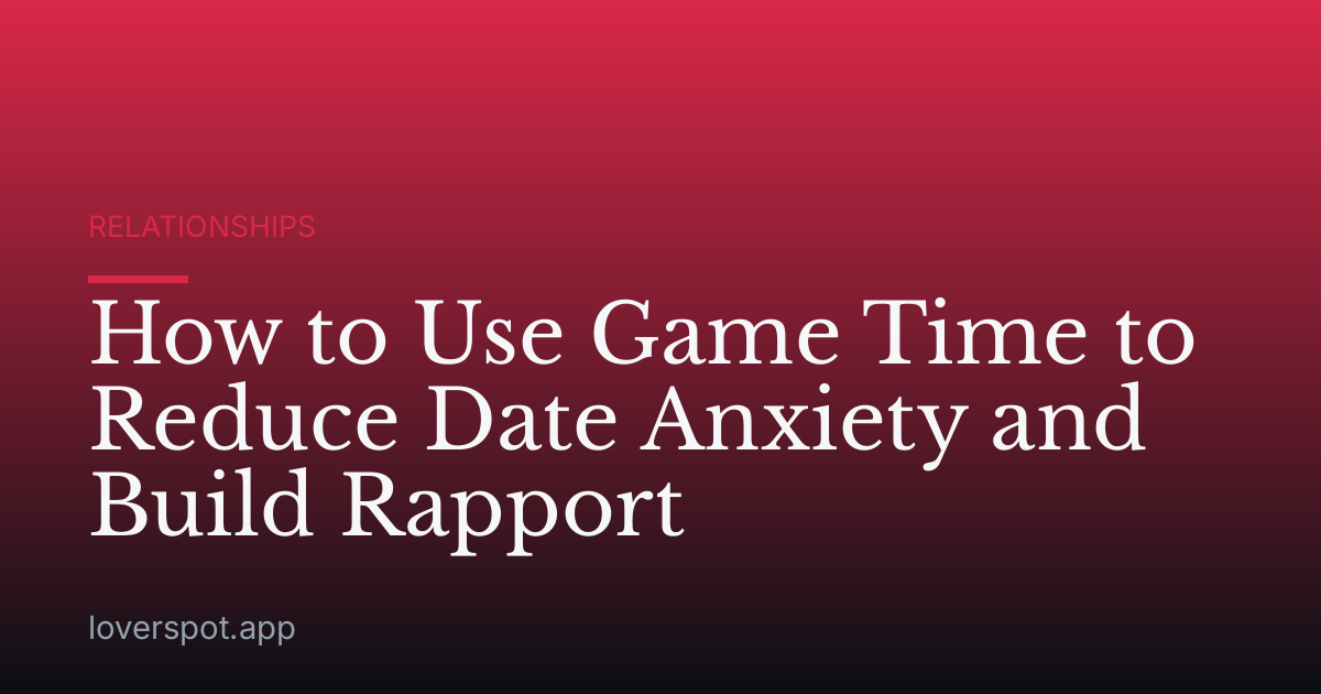How to Use Game Time to Reduce Date Anxiety and Build Rapport
