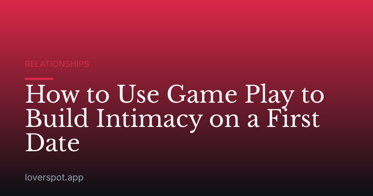 How to Use Game Play to Build Intimacy on a First Date