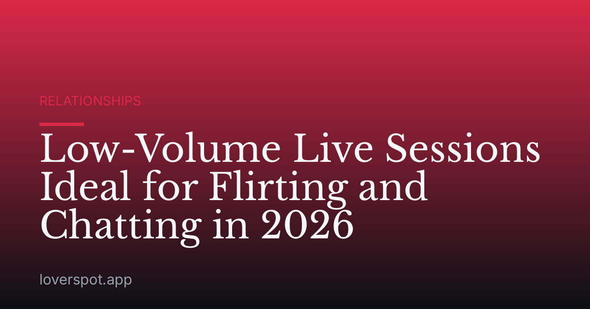 Low-Volume Live Sessions Ideal for Flirting and Chatting in 2026