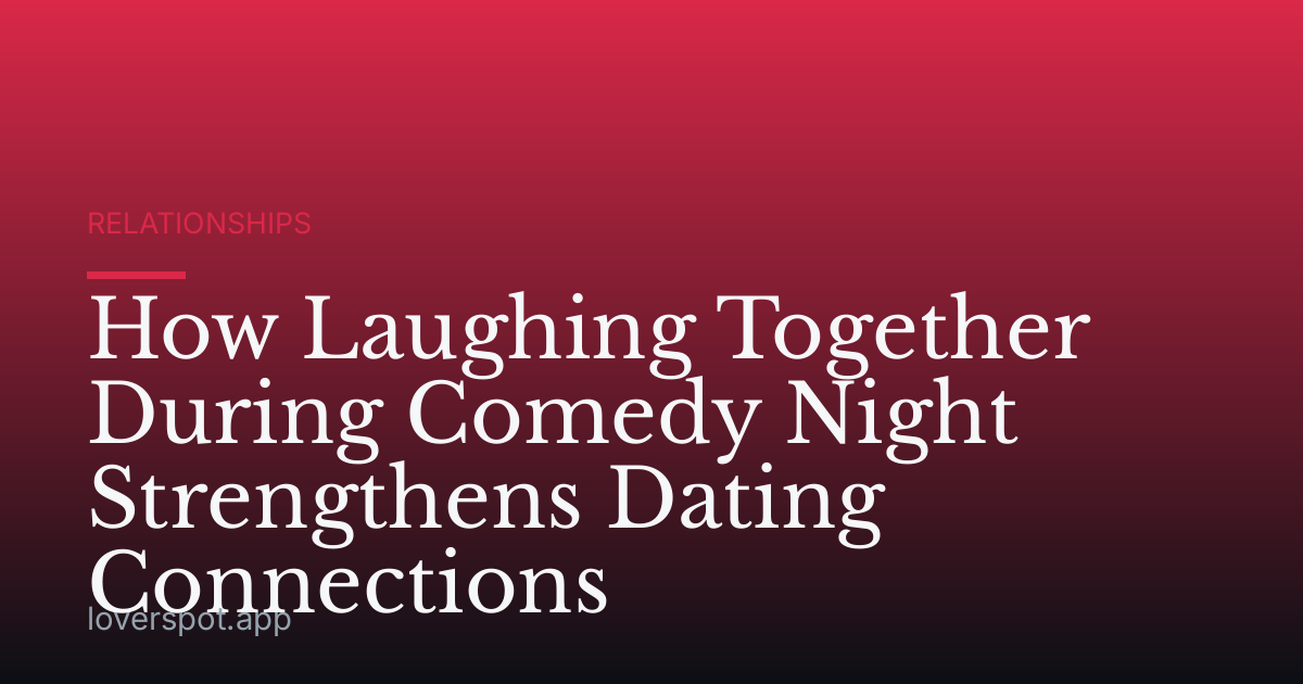 How Laughing Together During Comedy Night Strengthens Dating Connections