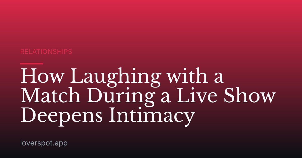 How Laughing with a Match During a Live Show Deepens Intimacy