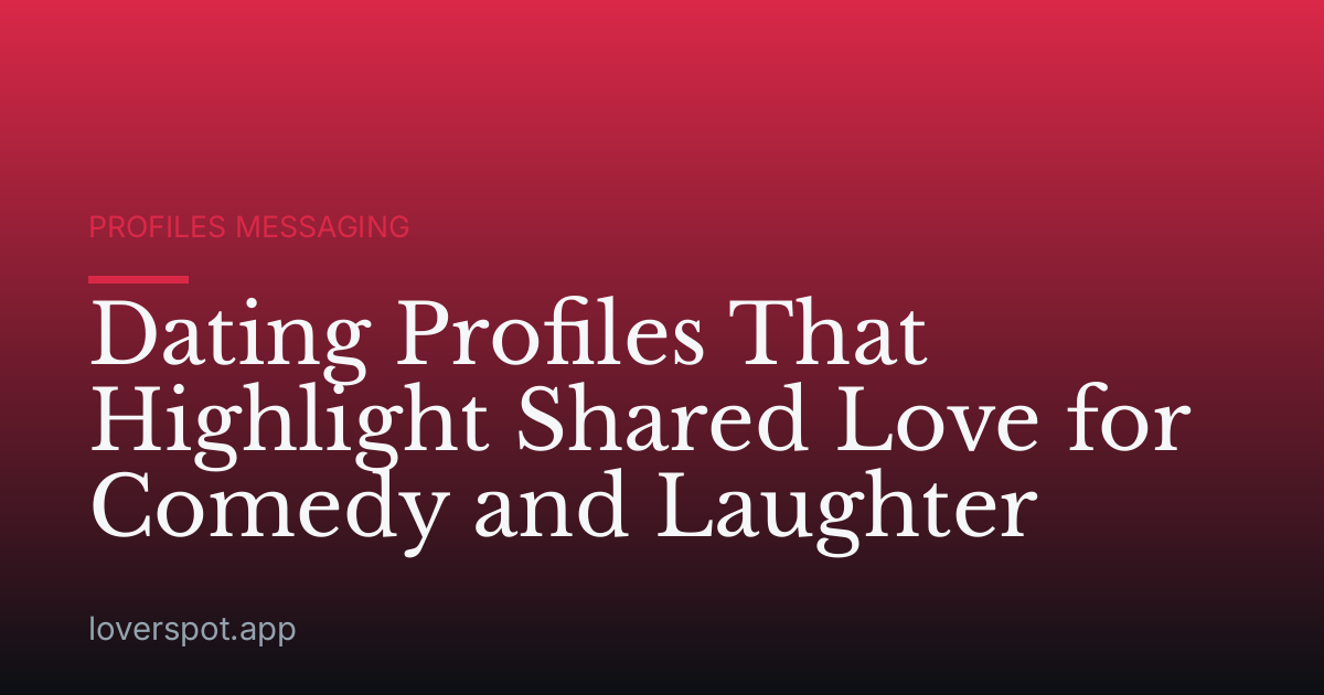 Dating Profiles That Highlight Shared Love for Comedy and Laughter