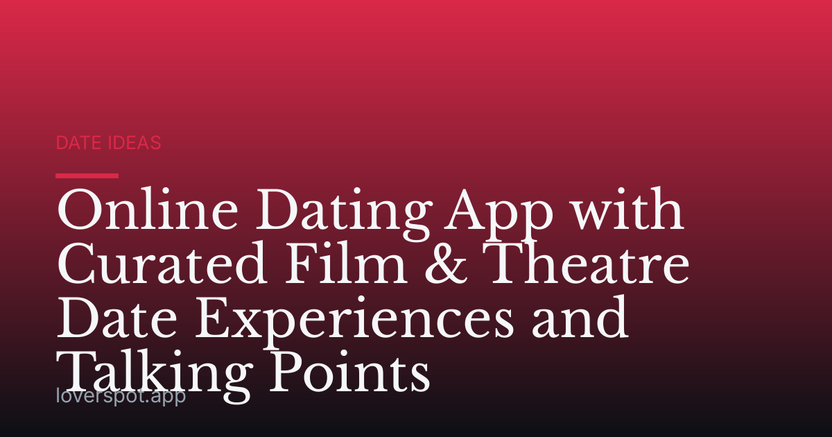 Online Dating App with Curated Film & Theatre Date Experiences and Talking Points
