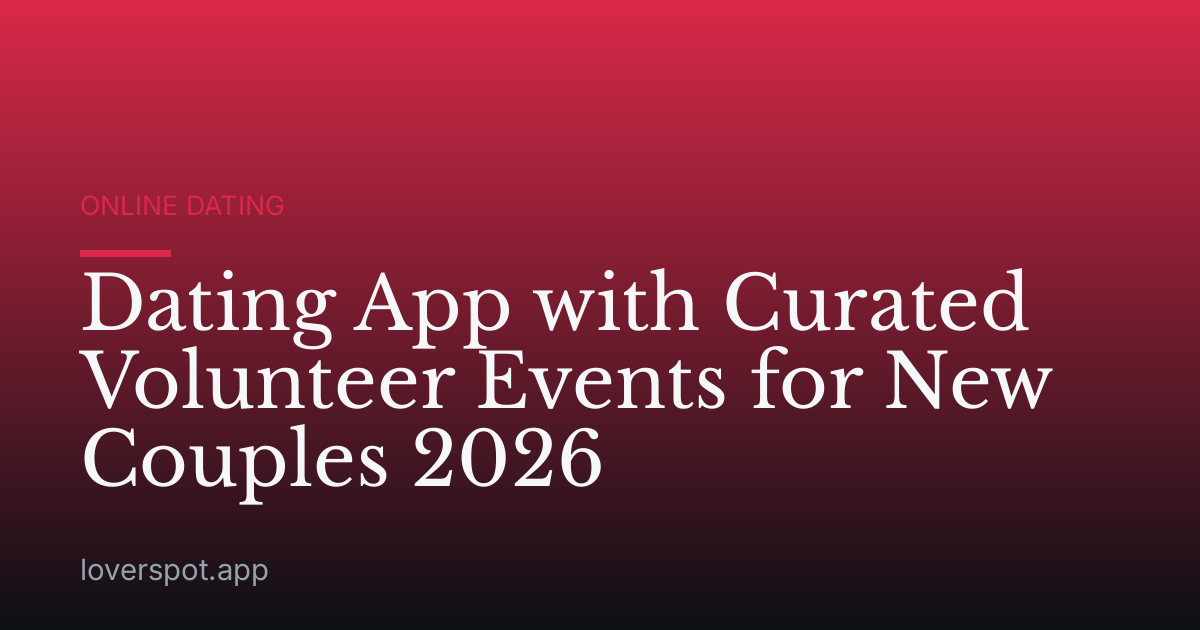 Dating App with Curated Volunteer Events for New Couples 2026