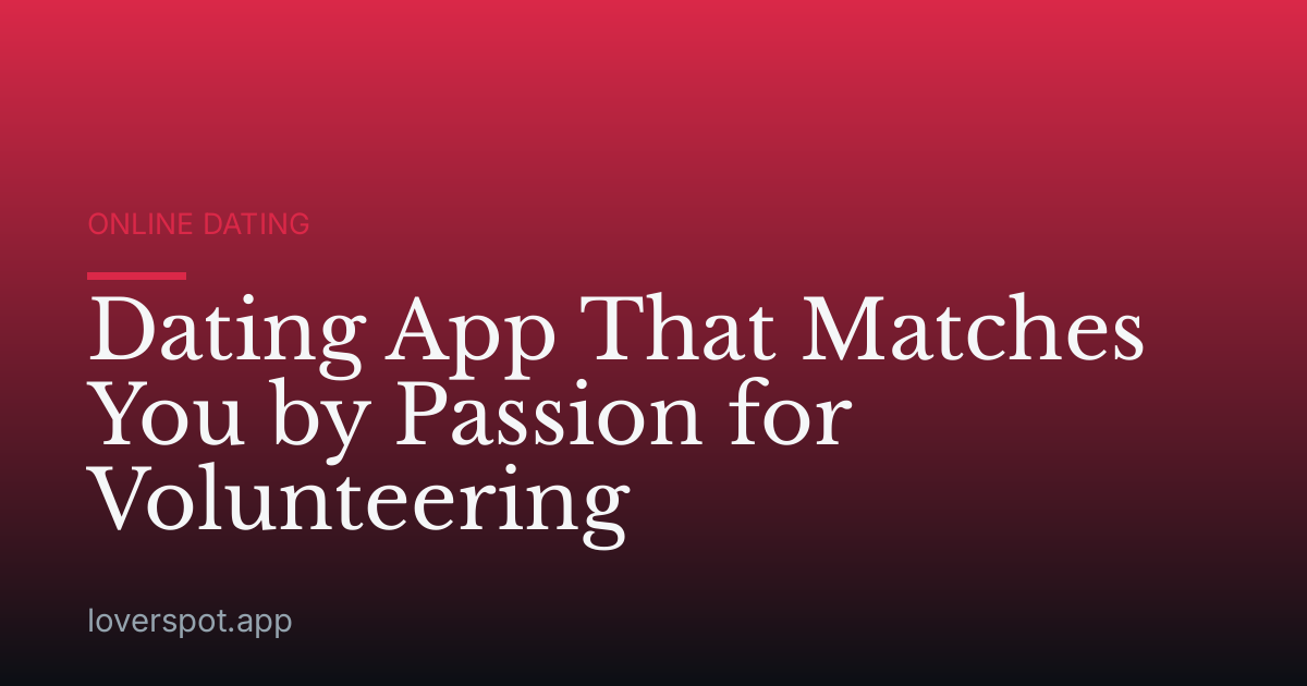 Dating App That Matches You by Passion for Volunteering