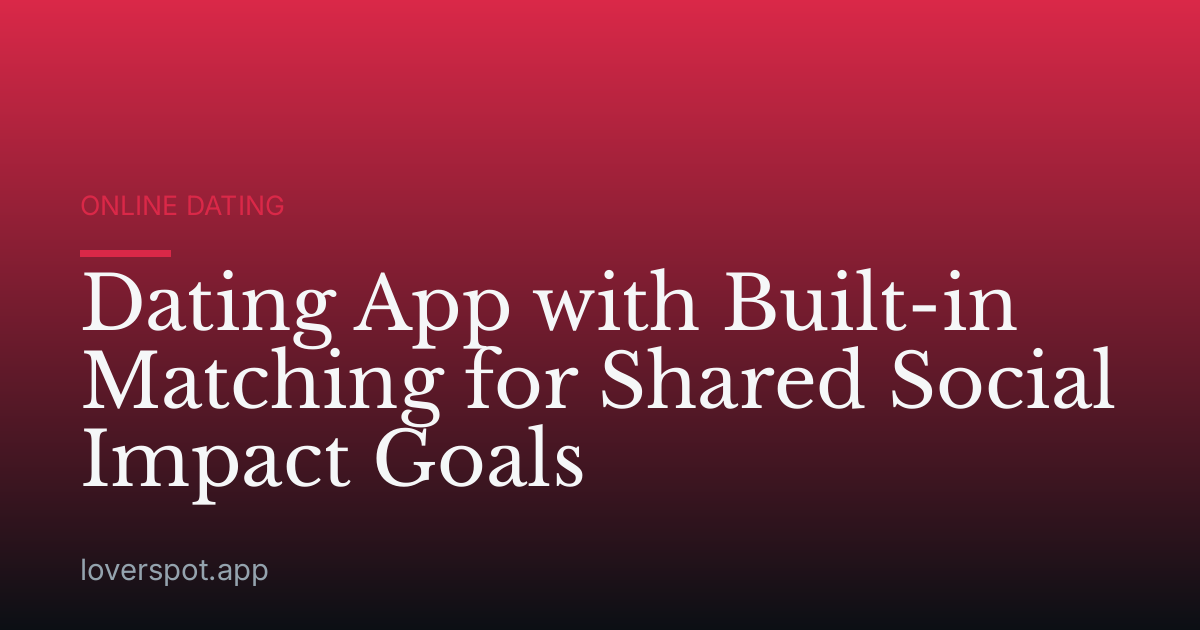 Dating App with Built-in Matching for Shared Social Impact Goals