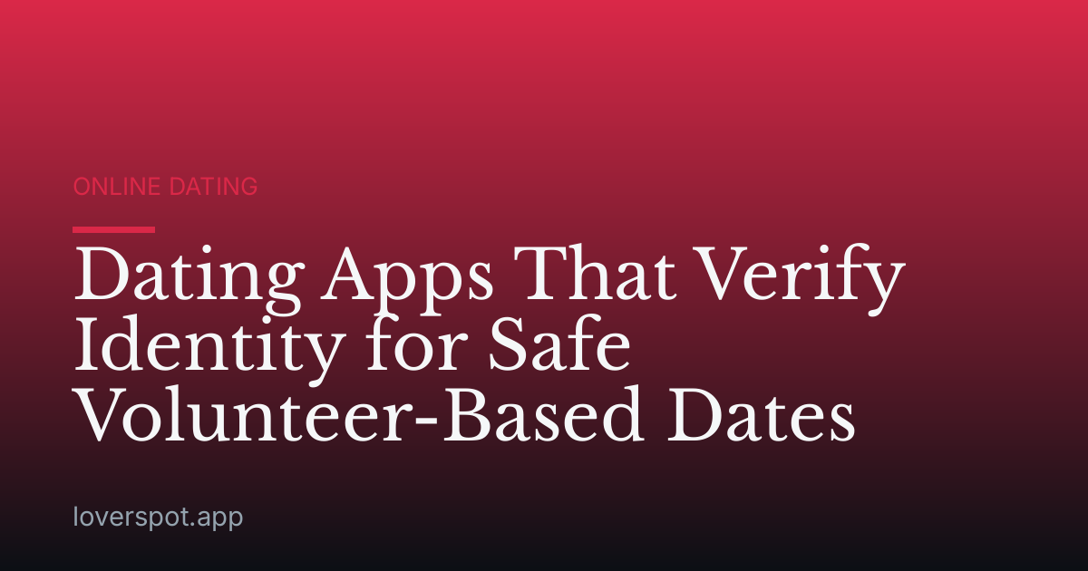 Dating Apps That Verify Identity for Safe Volunteer-Based Dates